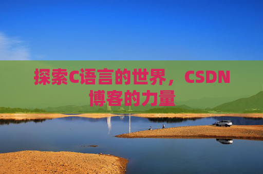 探索C语言的世界，CSDN博客的力量